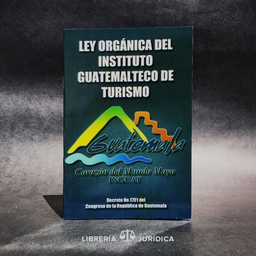 LEY ORGANICA DEL INSTITUTO GUATEMALTECO DE TURISMO INGUAT